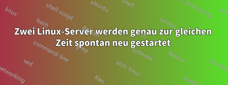 Zwei Linux-Server werden genau zur gleichen Zeit spontan neu gestartet