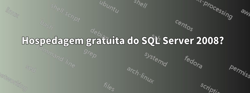 Hospedagem gratuita do SQL Server 2008? 