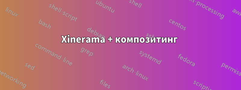 Xinerama + композитинг