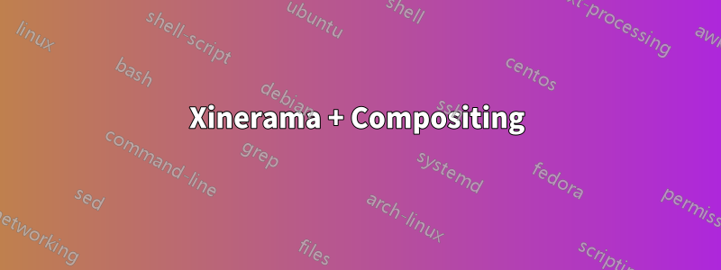 Xinerama + Compositing