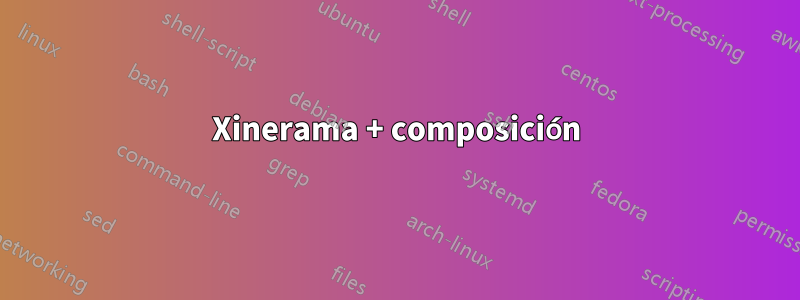Xinerama + composición