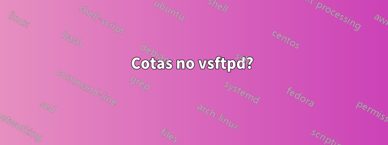 Cotas no vsftpd?