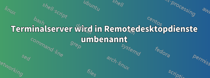 Terminalserver wird in Remotedesktopdienste umbenannt