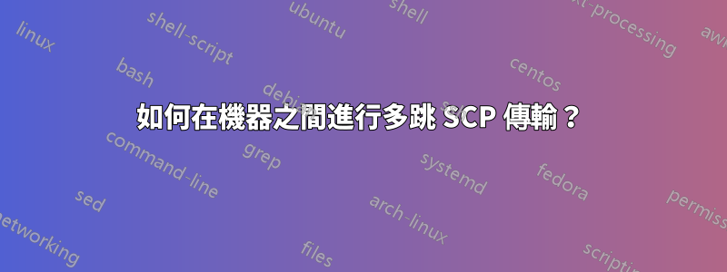 如何在機器之間進行多跳 SCP 傳輸？