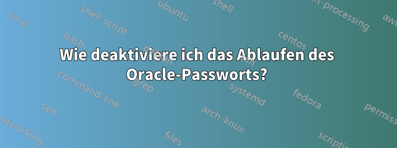 Wie deaktiviere ich das Ablaufen des Oracle-Passworts?