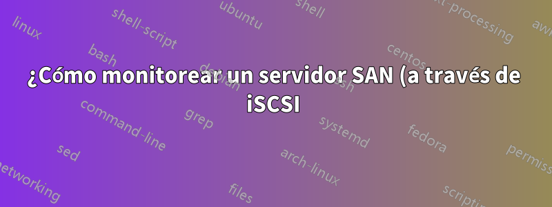 ¿Cómo monitorear un servidor SAN (a través de iSCSI)?