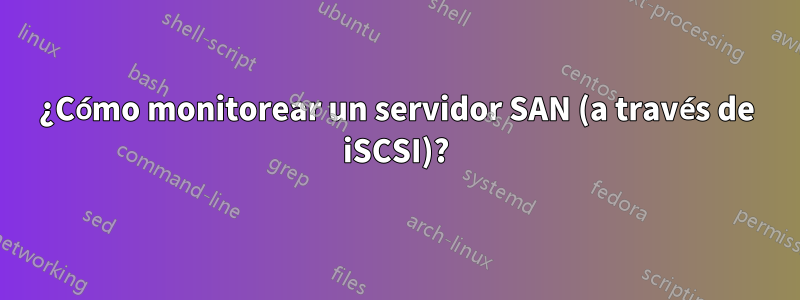 ¿Cómo monitorear un servidor SAN (a través de iSCSI)?