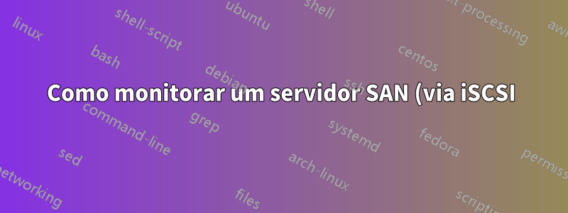 Como monitorar um servidor SAN (via iSCSI)?