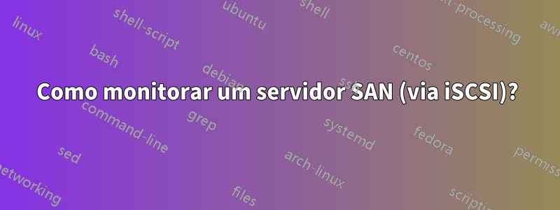 Como monitorar um servidor SAN (via iSCSI)?