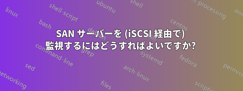 SAN サーバーを (iSCSI 経由で) 監視するにはどうすればよいですか?