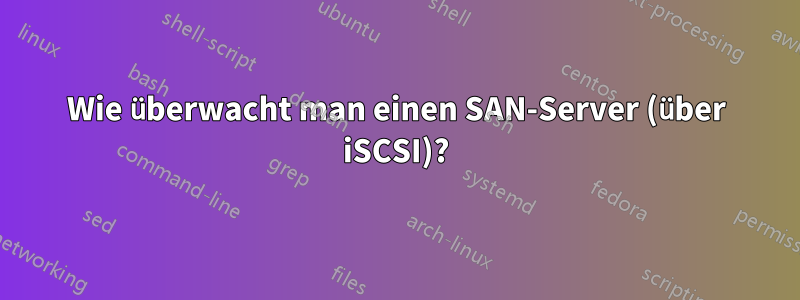 Wie überwacht man einen SAN-Server (über iSCSI)?