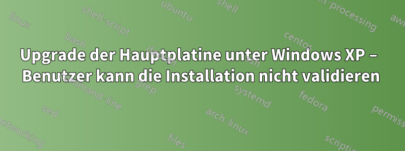 Upgrade der Hauptplatine unter Windows XP – Benutzer kann die Installation nicht validieren