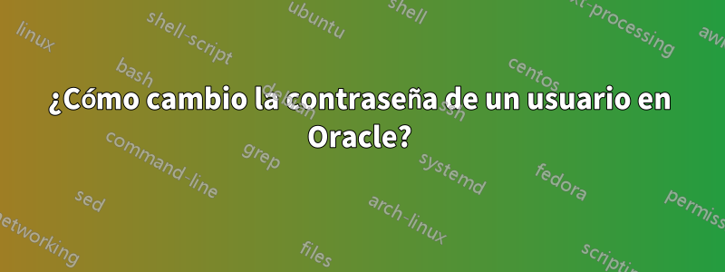 ¿Cómo cambio la contraseña de un usuario en Oracle?