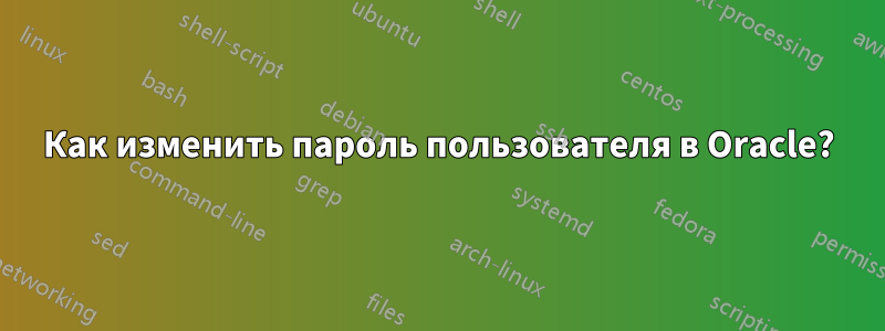 Как изменить пароль пользователя в Oracle?