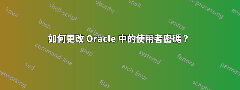 如何更改 Oracle 中的使用者密碼？