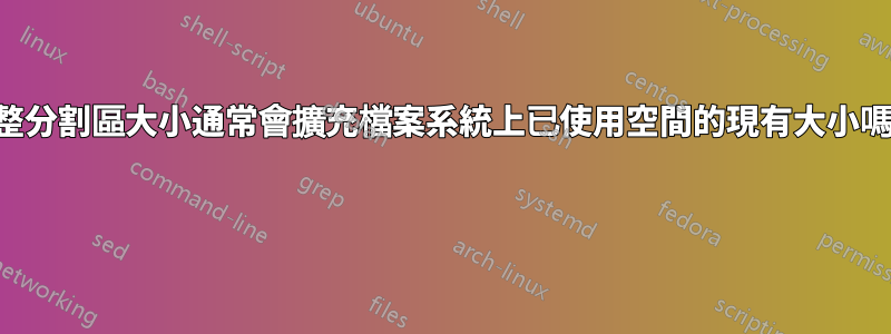 調整分割區大小通常會擴充檔案系統上已使用空間的現有大小嗎？ 