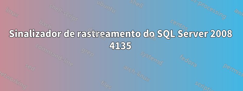 Sinalizador de rastreamento do SQL Server 2008 4135