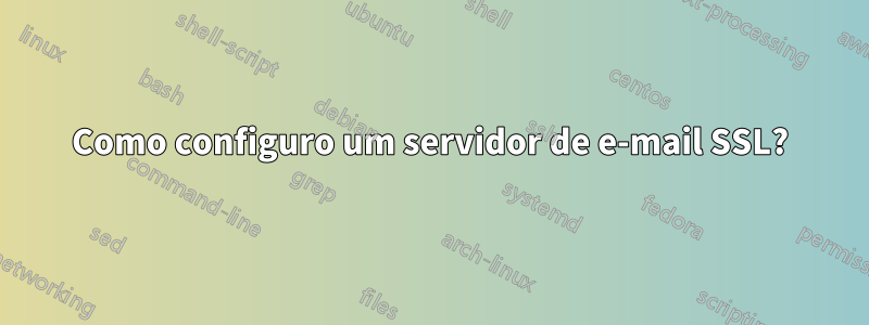 Como configuro um servidor de e-mail SSL?