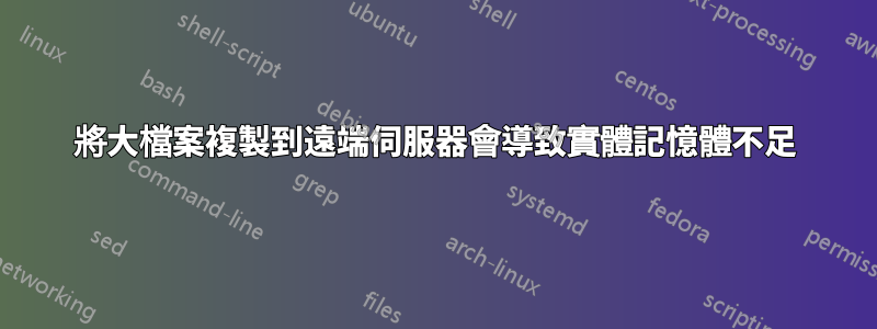 將大檔案複製到遠端伺服器會導致實體記憶體不足