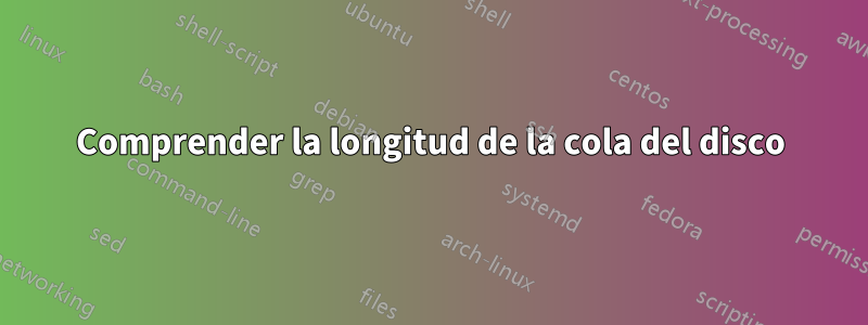 Comprender la longitud de la cola del disco