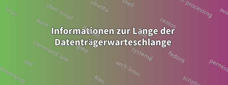 Informationen zur Länge der Datenträgerwarteschlange