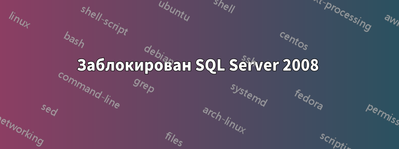 Заблокирован SQL Server 2008