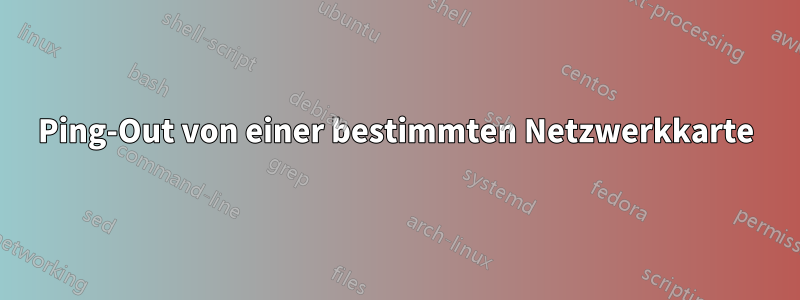 Ping-Out von einer bestimmten Netzwerkkarte