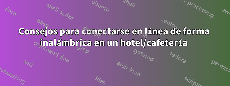 Consejos para conectarse en línea de forma inalámbrica en un hotel/cafetería