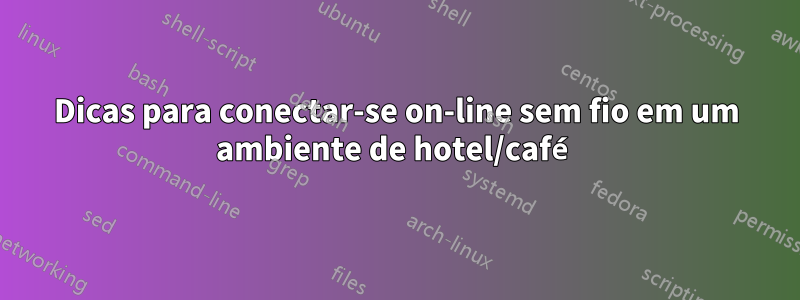 Dicas para conectar-se on-line sem fio em um ambiente de hotel/café