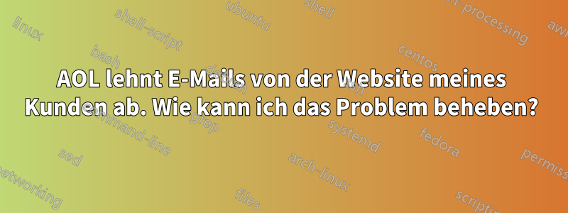 AOL lehnt E-Mails von der Website meines Kunden ab. Wie kann ich das Problem beheben?