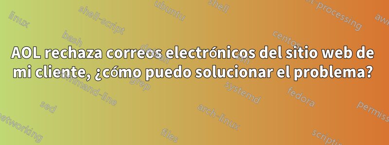 AOL rechaza correos electrónicos del sitio web de mi cliente, ¿cómo puedo solucionar el problema?