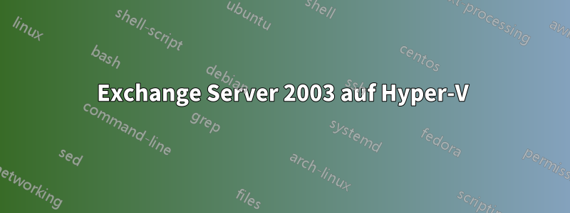 Exchange Server 2003 auf Hyper-V