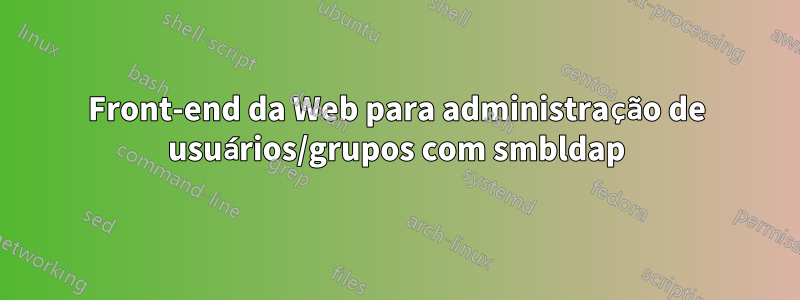 Front-end da Web para administração de usuários/grupos com smbldap