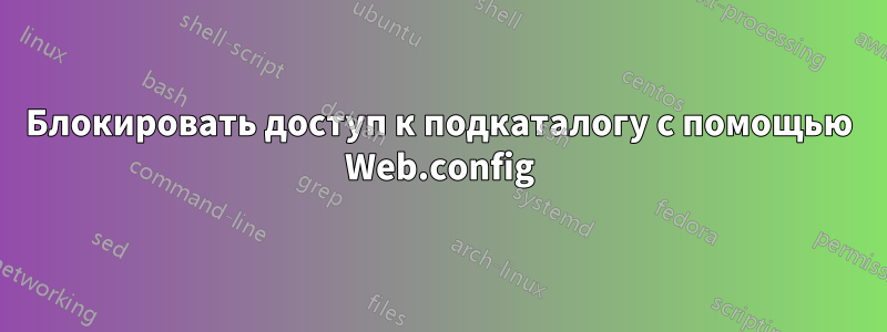 Блокировать доступ к подкаталогу с помощью Web.config