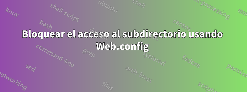 Bloquear el acceso al subdirectorio usando Web.config