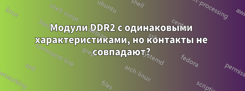 Модули DDR2 с одинаковыми характеристиками, но контакты не совпадают?