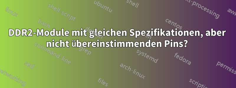 DDR2-Module mit gleichen Spezifikationen, aber nicht übereinstimmenden Pins?