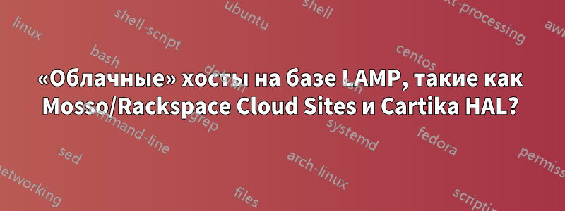 «Облачные» хосты на базе LAMP, такие как Mosso/Rackspace Cloud Sites и Cartika HAL?