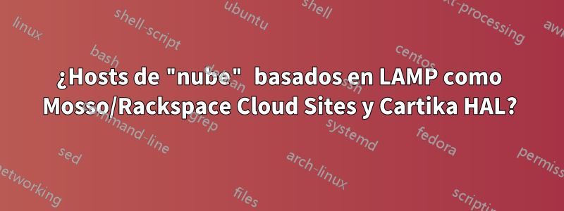 ¿Hosts de "nube" basados ​​en LAMP como Mosso/Rackspace Cloud Sites y Cartika HAL?