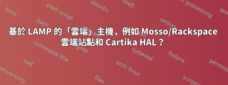 基於 LAMP 的「雲端」主機，例如 Mosso/Rackspace 雲端站點和 Cartika HAL？