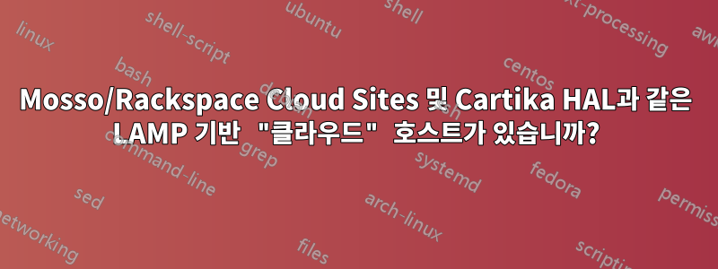 Mosso/Rackspace Cloud Sites 및 Cartika HAL과 같은 LAMP 기반 "클라우드" 호스트가 있습니까?