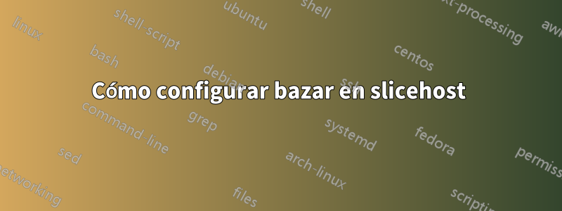 Cómo configurar bazar en slicehost