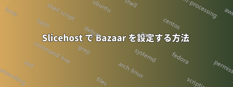 Slicehost で Bazaar を設定する方法