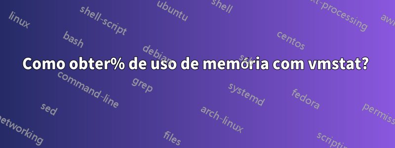 Como obter% de uso de memória com vmstat?