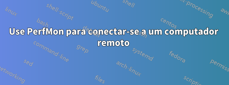 Use PerfMon para conectar-se a um computador remoto