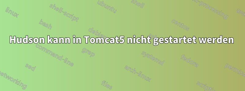 Hudson kann in Tomcat5 nicht gestartet werden