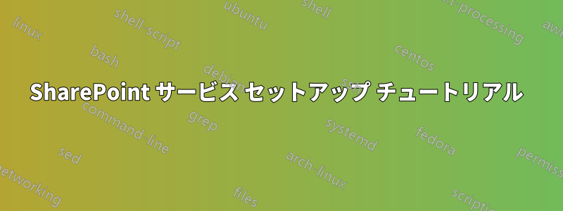 SharePoint サービス セットアップ チュートリアル 