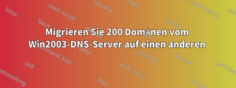 Migrieren Sie 200 Domänen vom Win2003-DNS-Server auf einen anderen