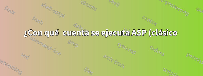 ¿Con qué cuenta se ejecuta ASP (clásico) cuando la autenticación integrada de Windows está activada?