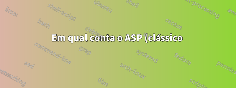 Em qual conta o ASP (clássico) é executado quando a autenticação integrada do Windows está ativada?